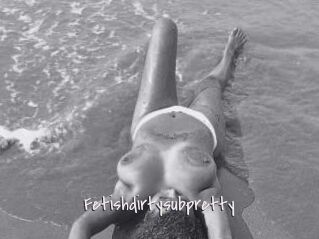 Fetishdirtysubpretty