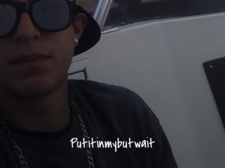 Putitinmybutwait