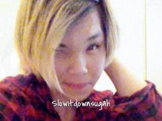 Slowitdownsugah