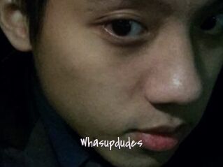 Whasupdudes